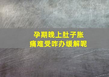 孕期晚上肚子胀痛难受咋办缓解呢