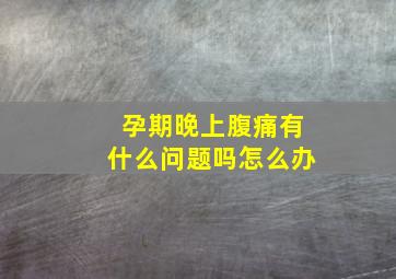 孕期晚上腹痛有什么问题吗怎么办