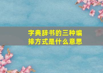 字典辞书的三种编排方式是什么意思