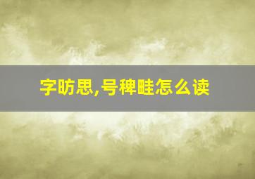 字昉思,号稗畦怎么读