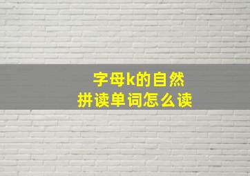 字母k的自然拼读单词怎么读