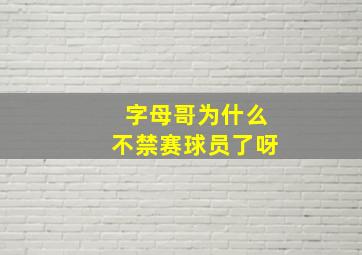 字母哥为什么不禁赛球员了呀