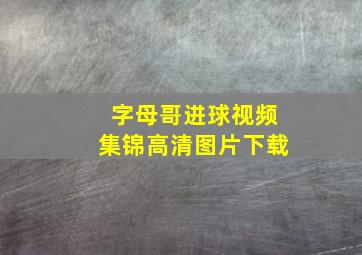 字母哥进球视频集锦高清图片下载