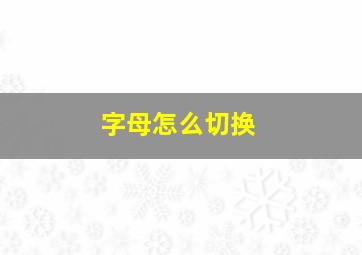 字母怎么切换