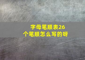 字母笔顺表26个笔顺怎么写的呀