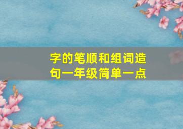 字的笔顺和组词造句一年级简单一点