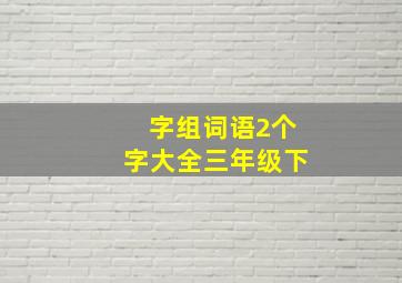 字组词语2个字大全三年级下