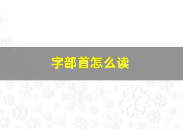 字部首怎么读