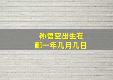 孙悟空出生在哪一年几月几日