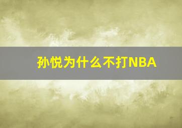 孙悦为什么不打NBA