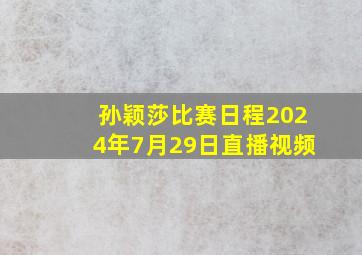 孙颖莎比赛日程2024年7月29日直播视频