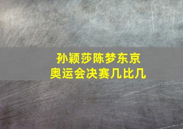 孙颖莎陈梦东京奥运会决赛几比几