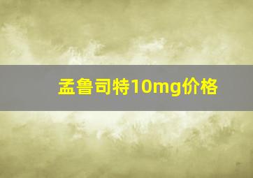 孟鲁司特10mg价格