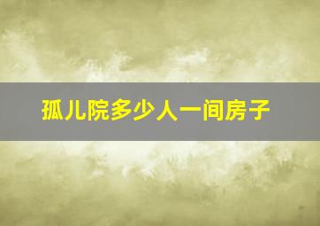 孤儿院多少人一间房子