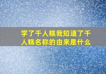 学了千人糕我知道了千人糕名称的由来是什么