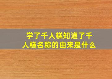 学了千人糕知道了千人糕名称的由来是什么