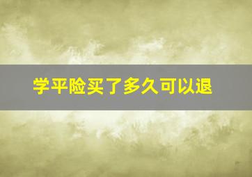 学平险买了多久可以退