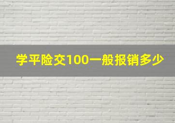 学平险交100一般报销多少