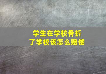 学生在学校骨折了学校该怎么赔偿