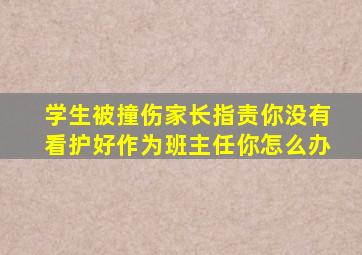 学生被撞伤家长指责你没有看护好作为班主任你怎么办