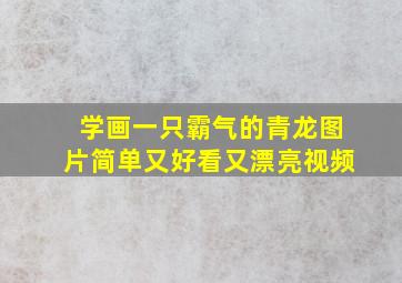 学画一只霸气的青龙图片简单又好看又漂亮视频