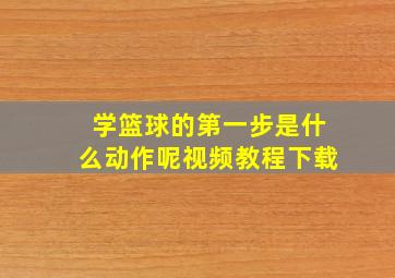 学篮球的第一步是什么动作呢视频教程下载