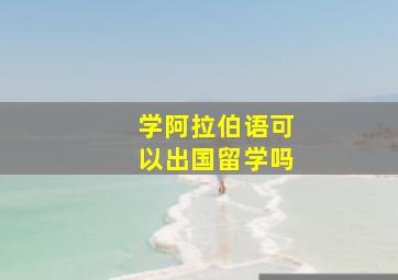 学阿拉伯语可以出国留学吗