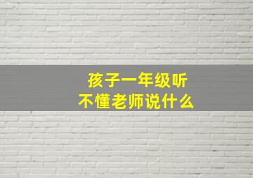 孩子一年级听不懂老师说什么