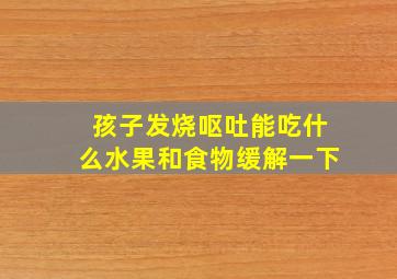 孩子发烧呕吐能吃什么水果和食物缓解一下