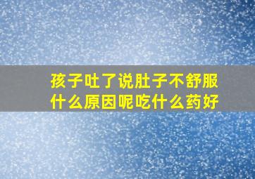 孩子吐了说肚子不舒服什么原因呢吃什么药好