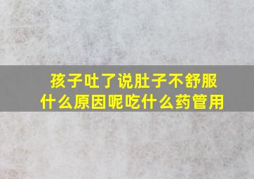 孩子吐了说肚子不舒服什么原因呢吃什么药管用