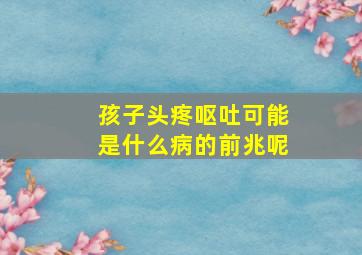 孩子头疼呕吐可能是什么病的前兆呢