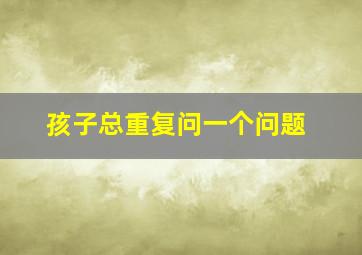 孩子总重复问一个问题