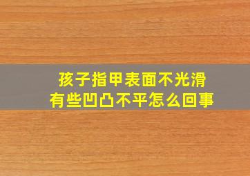 孩子指甲表面不光滑有些凹凸不平怎么回事