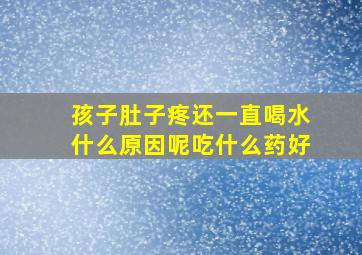 孩子肚子疼还一直喝水什么原因呢吃什么药好