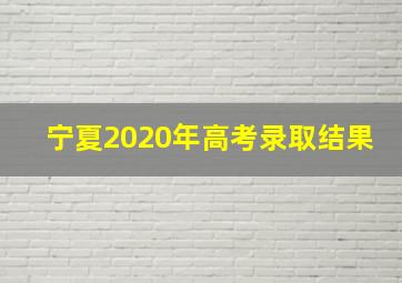 宁夏2020年高考录取结果