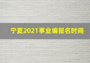 宁夏2021事业编报名时间