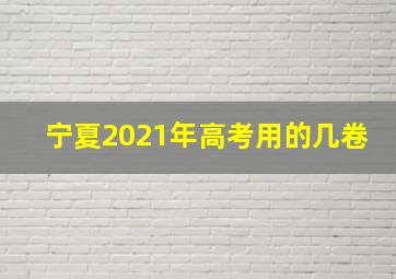 宁夏2021年高考用的几卷