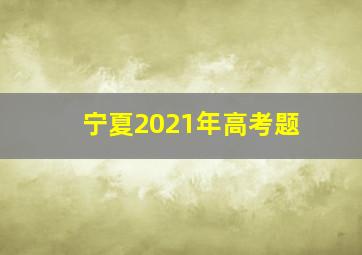 宁夏2021年高考题