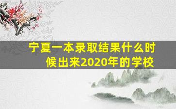 宁夏一本录取结果什么时候出来2020年的学校