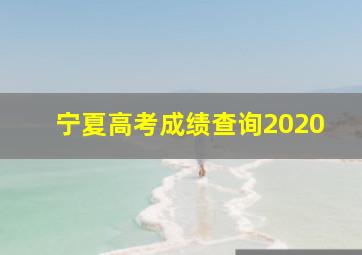 宁夏高考成绩查询2020