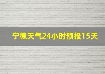 宁德天气24小时预报15天