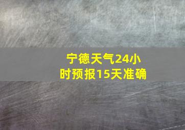 宁德天气24小时预报15天准确