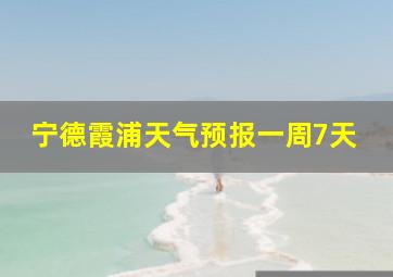 宁德霞浦天气预报一周7天