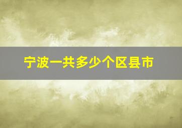 宁波一共多少个区县市