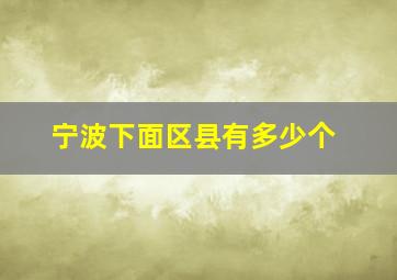 宁波下面区县有多少个