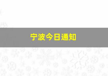 宁波今日通知