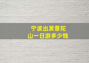 宁波出发普陀山一日游多少钱