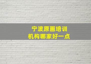 宁波原画培训机构哪家好一点