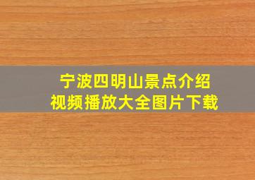 宁波四明山景点介绍视频播放大全图片下载